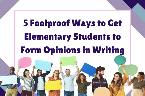 5 Foolproof Ways to Get Elementary Students to Form Opinions in Writing